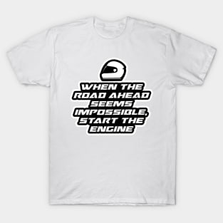 When the road ahead seems impossible, Start the engine - Inspirational Quote for Bikers Motorcycles lovers T-Shirt